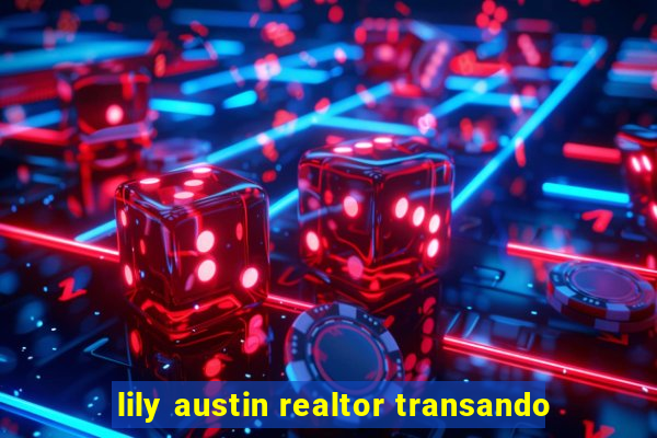 lily austin realtor transando